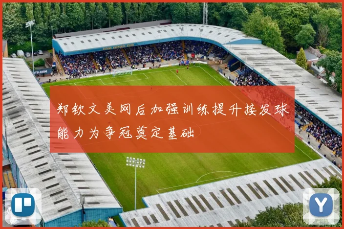 郑钦文美网后加强训练提升接发球能力为争冠奠定基础