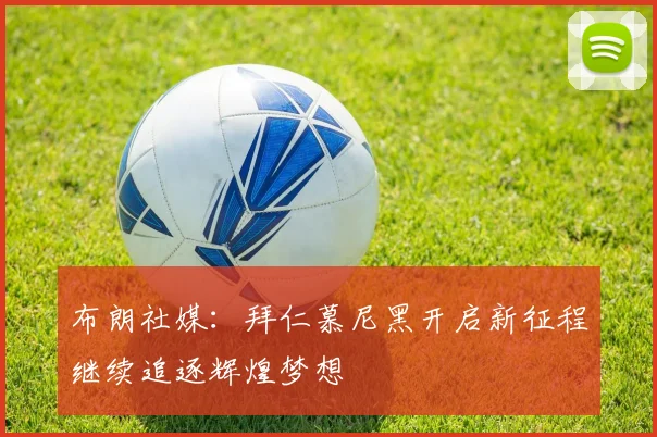 布朗社媒：拜仁慕尼黑开启新征程继续追逐辉煌梦想