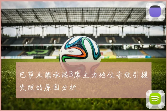 巴萨未能承诺B席主力地位导致引援失败的原因分析