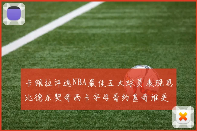 卡佩拉评选NBA最佳五大球员表现恩比德东契奇西卡字母哥约基奇谁更出色